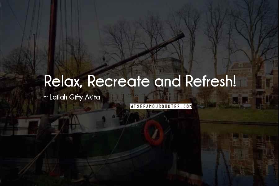 Lailah Gifty Akita Quotes: Relax, Recreate and Refresh!