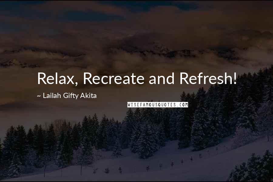 Lailah Gifty Akita Quotes: Relax, Recreate and Refresh!