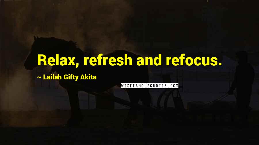 Lailah Gifty Akita Quotes: Relax, refresh and refocus.