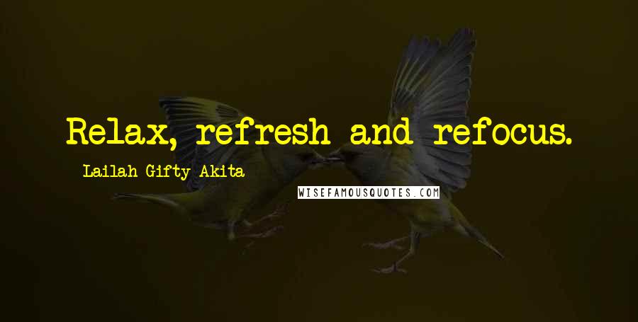 Lailah Gifty Akita Quotes: Relax, refresh and refocus.