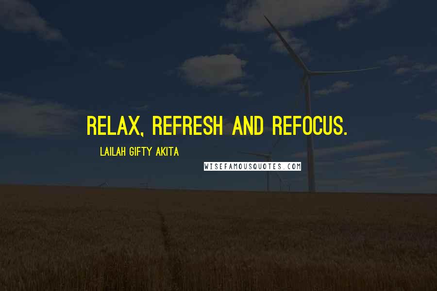Lailah Gifty Akita Quotes: Relax, refresh and refocus.