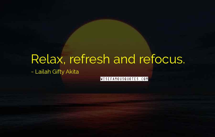 Lailah Gifty Akita Quotes: Relax, refresh and refocus.