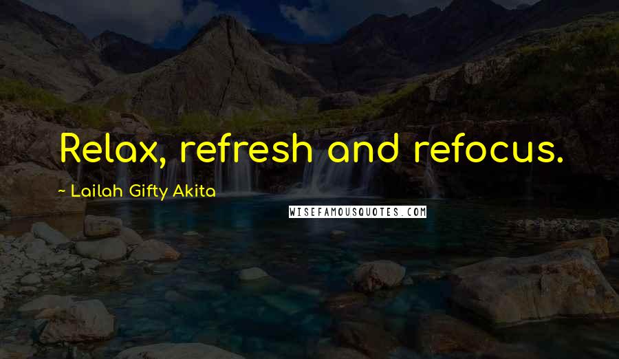 Lailah Gifty Akita Quotes: Relax, refresh and refocus.