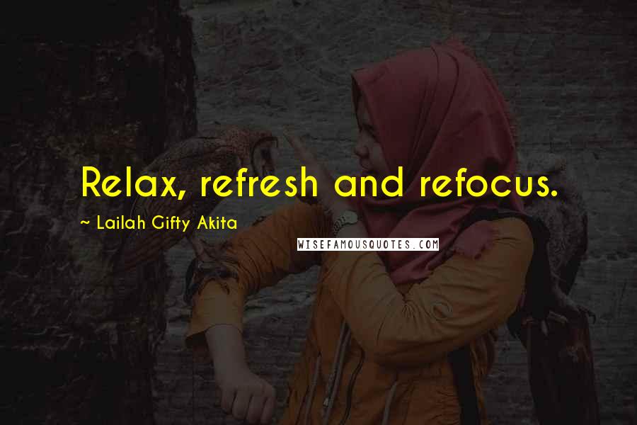 Lailah Gifty Akita Quotes: Relax, refresh and refocus.