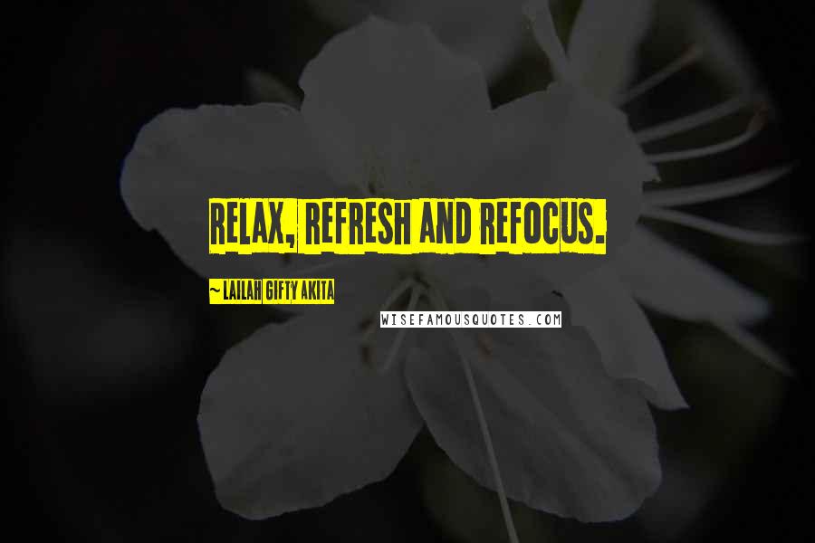 Lailah Gifty Akita Quotes: Relax, refresh and refocus.