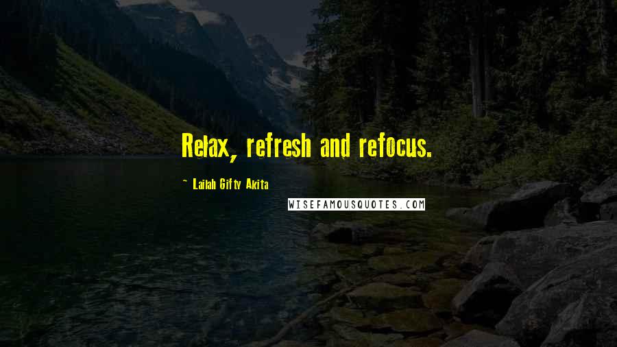 Lailah Gifty Akita Quotes: Relax, refresh and refocus.