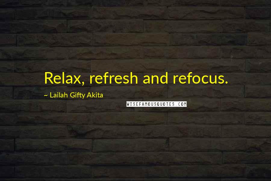 Lailah Gifty Akita Quotes: Relax, refresh and refocus.