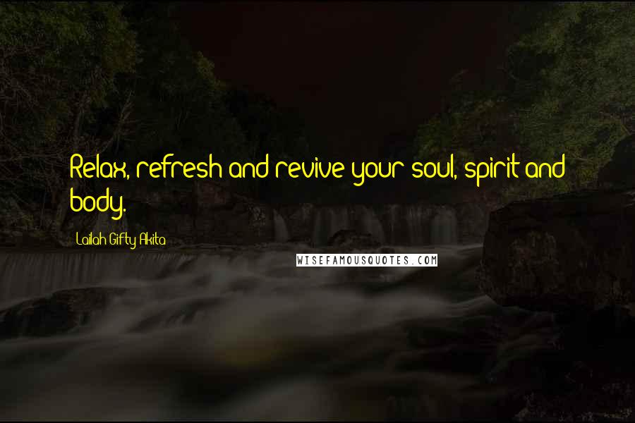 Lailah Gifty Akita Quotes: Relax, refresh and revive your soul, spirit and body.