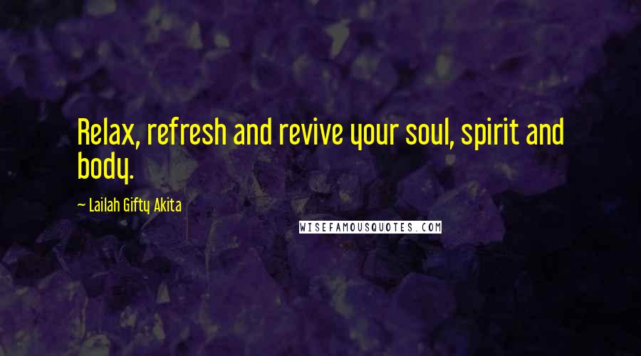 Lailah Gifty Akita Quotes: Relax, refresh and revive your soul, spirit and body.