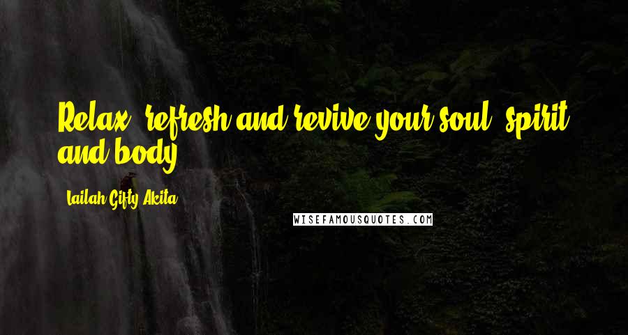 Lailah Gifty Akita Quotes: Relax, refresh and revive your soul, spirit and body.