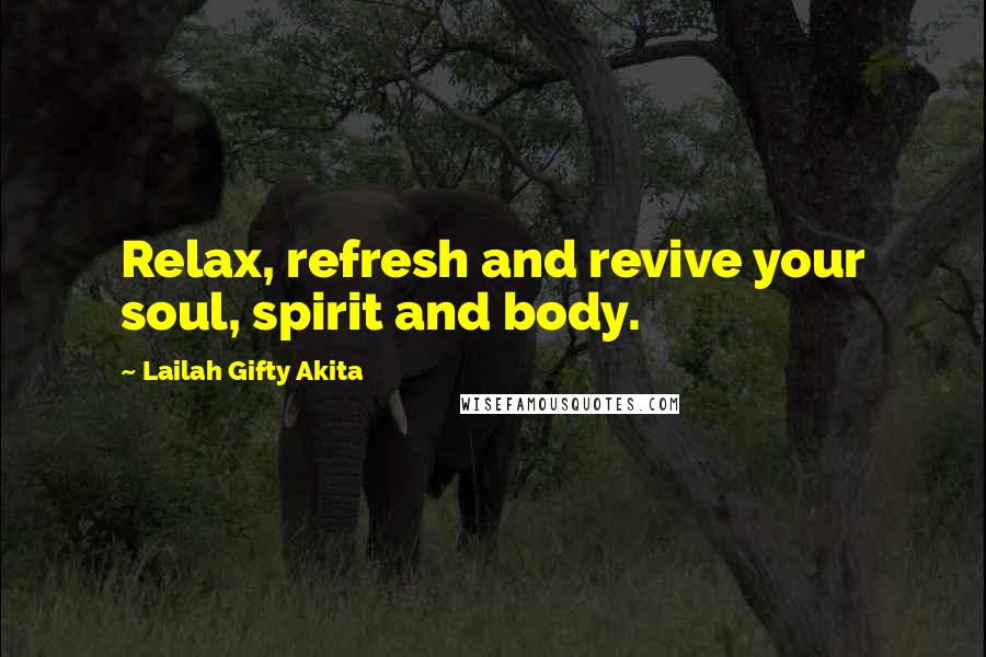 Lailah Gifty Akita Quotes: Relax, refresh and revive your soul, spirit and body.