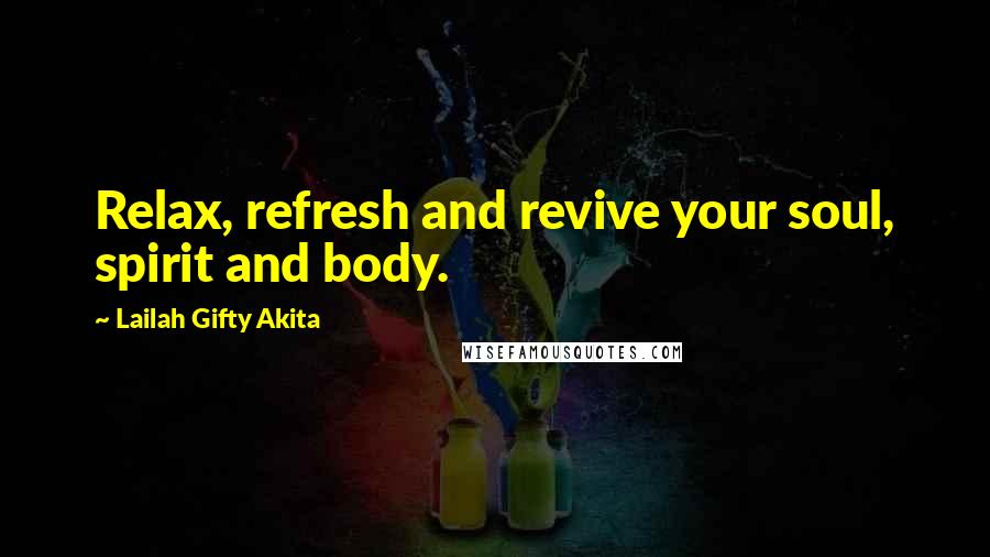 Lailah Gifty Akita Quotes: Relax, refresh and revive your soul, spirit and body.