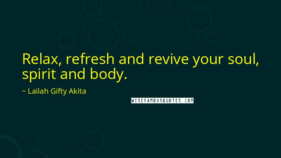 Lailah Gifty Akita Quotes: Relax, refresh and revive your soul, spirit and body.