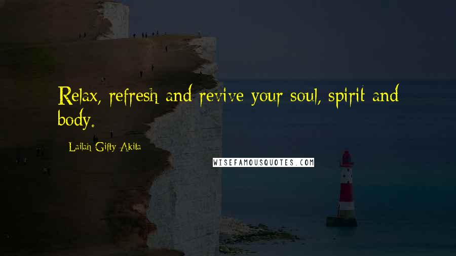 Lailah Gifty Akita Quotes: Relax, refresh and revive your soul, spirit and body.