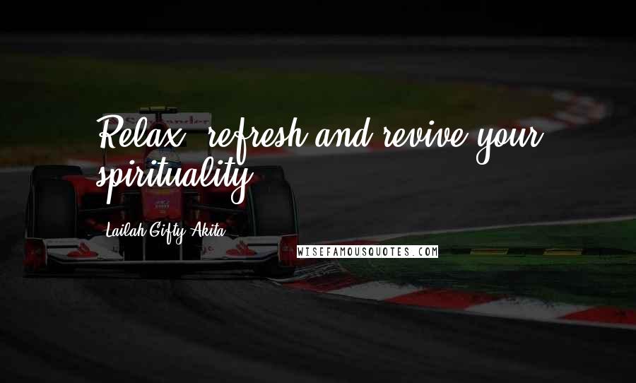 Lailah Gifty Akita Quotes: Relax, refresh and revive your spirituality.
