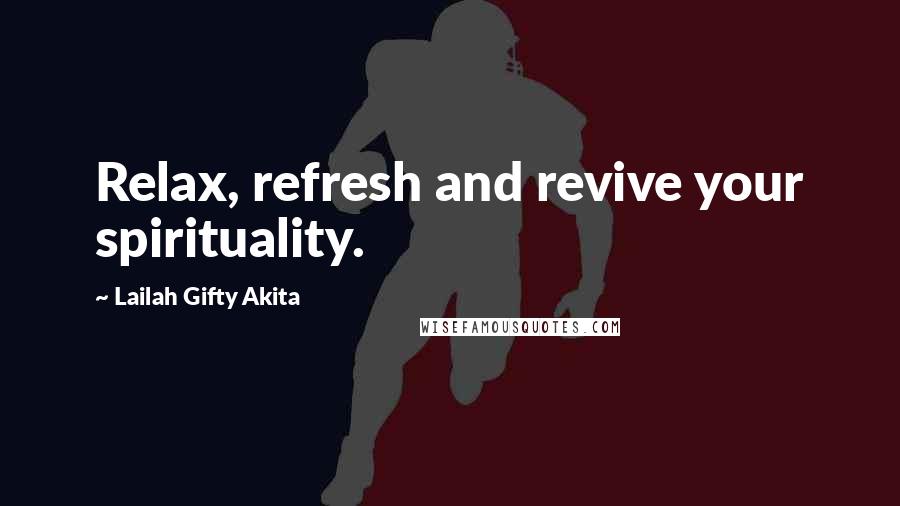 Lailah Gifty Akita Quotes: Relax, refresh and revive your spirituality.