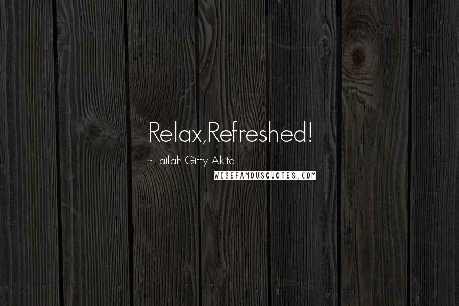 Lailah Gifty Akita Quotes: Relax,Refreshed!