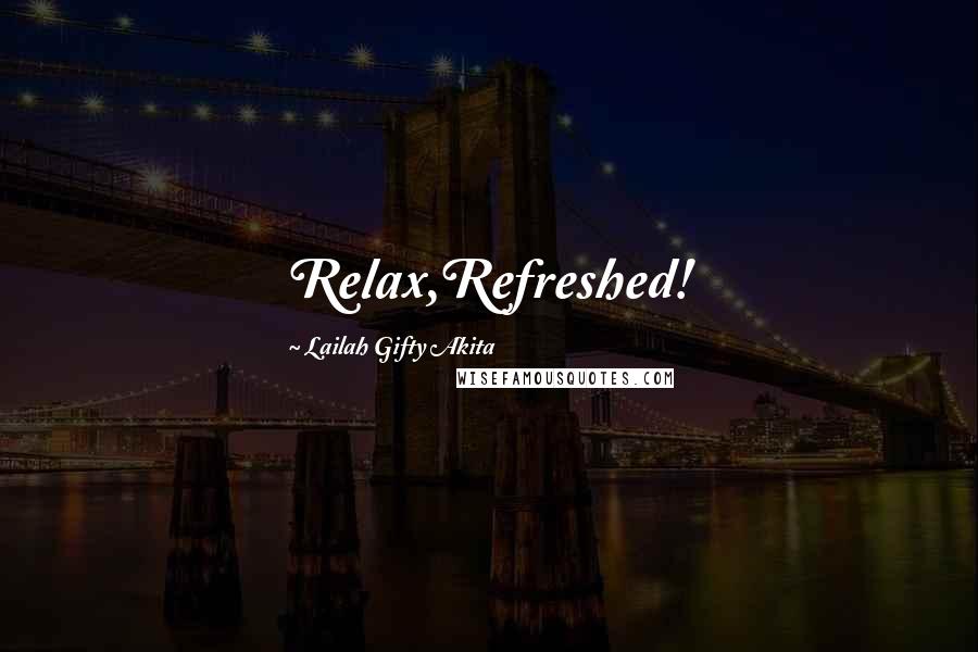 Lailah Gifty Akita Quotes: Relax,Refreshed!