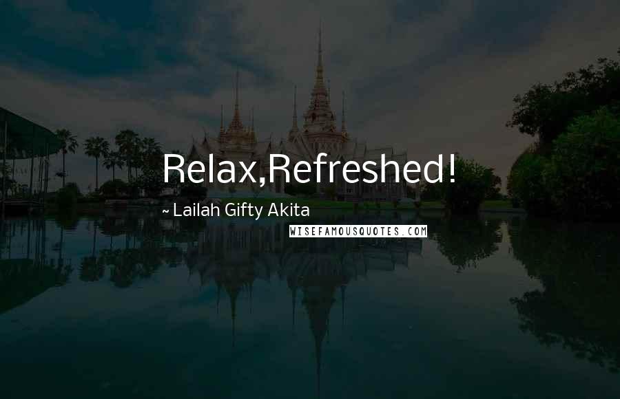 Lailah Gifty Akita Quotes: Relax,Refreshed!