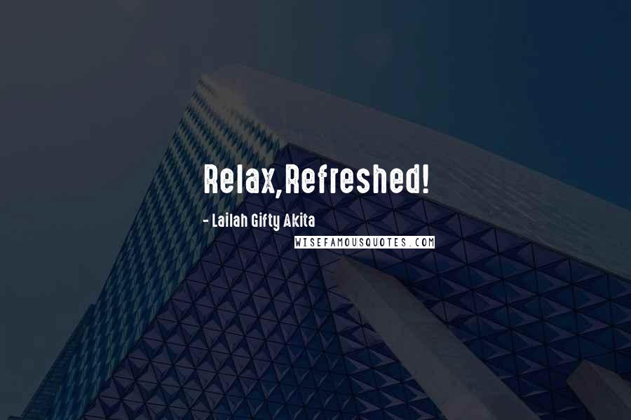 Lailah Gifty Akita Quotes: Relax,Refreshed!