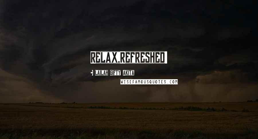 Lailah Gifty Akita Quotes: Relax,Refreshed!