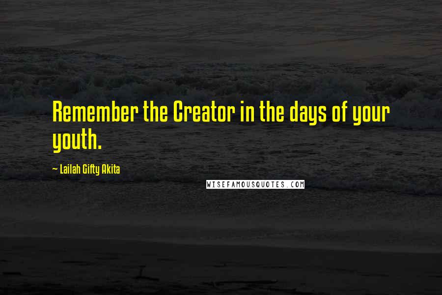 Lailah Gifty Akita Quotes: Remember the Creator in the days of your youth.