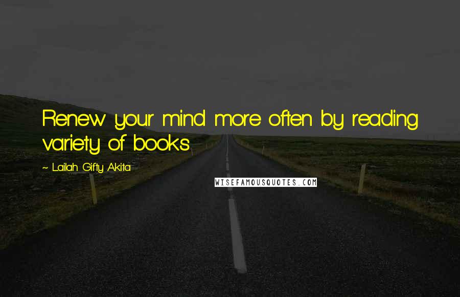 Lailah Gifty Akita Quotes: Renew your mind more often by reading variety of books
