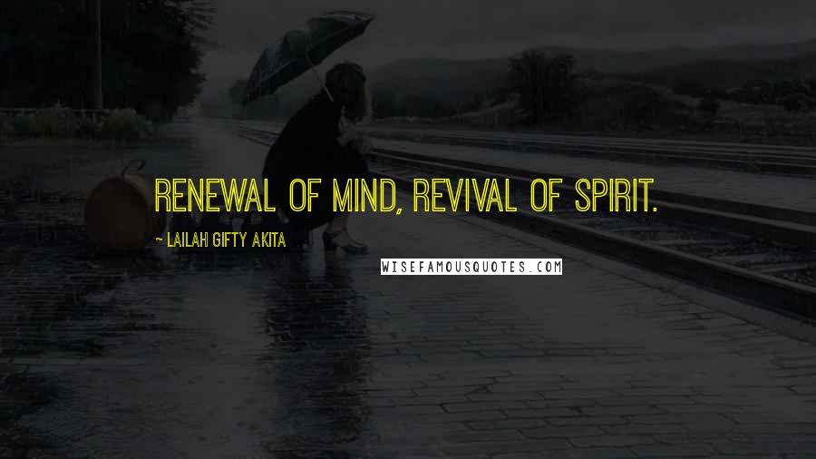 Lailah Gifty Akita Quotes: Renewal of mind, revival of spirit.