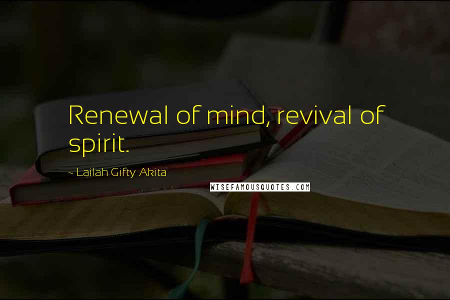 Lailah Gifty Akita Quotes: Renewal of mind, revival of spirit.