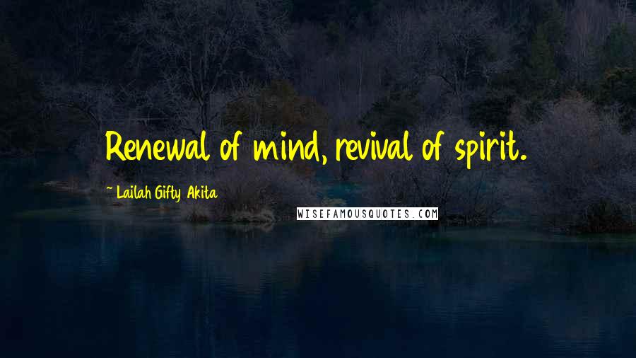 Lailah Gifty Akita Quotes: Renewal of mind, revival of spirit.