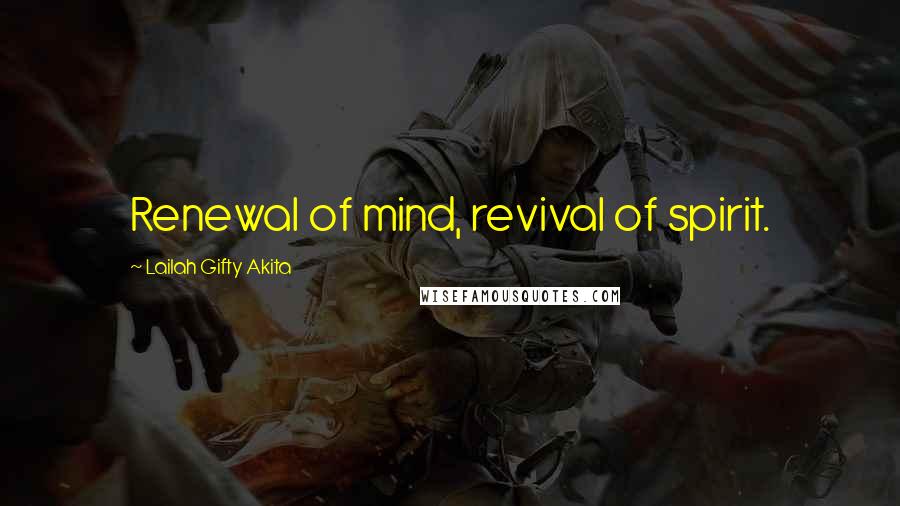 Lailah Gifty Akita Quotes: Renewal of mind, revival of spirit.