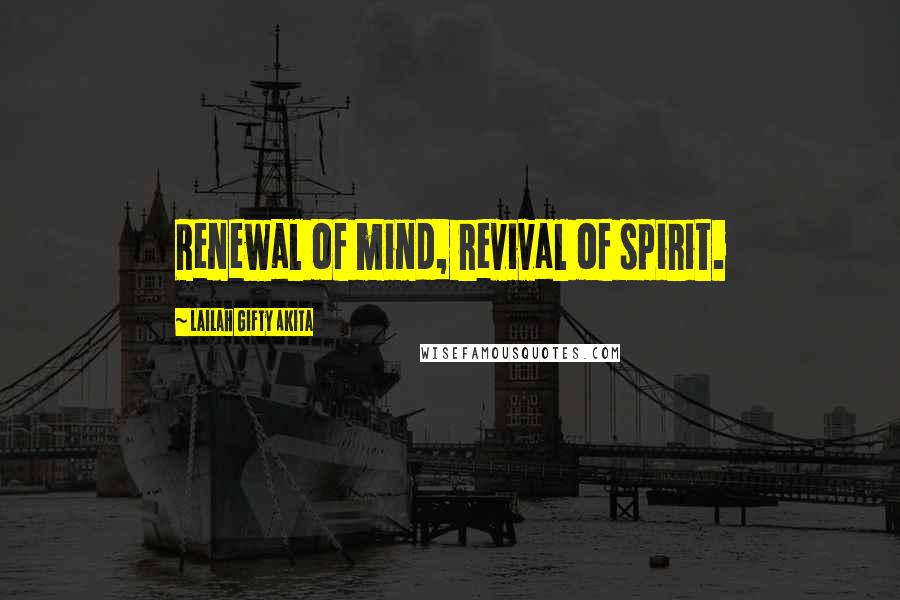 Lailah Gifty Akita Quotes: Renewal of mind, revival of spirit.