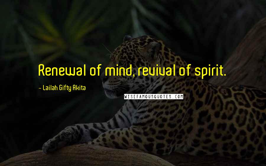 Lailah Gifty Akita Quotes: Renewal of mind, revival of spirit.