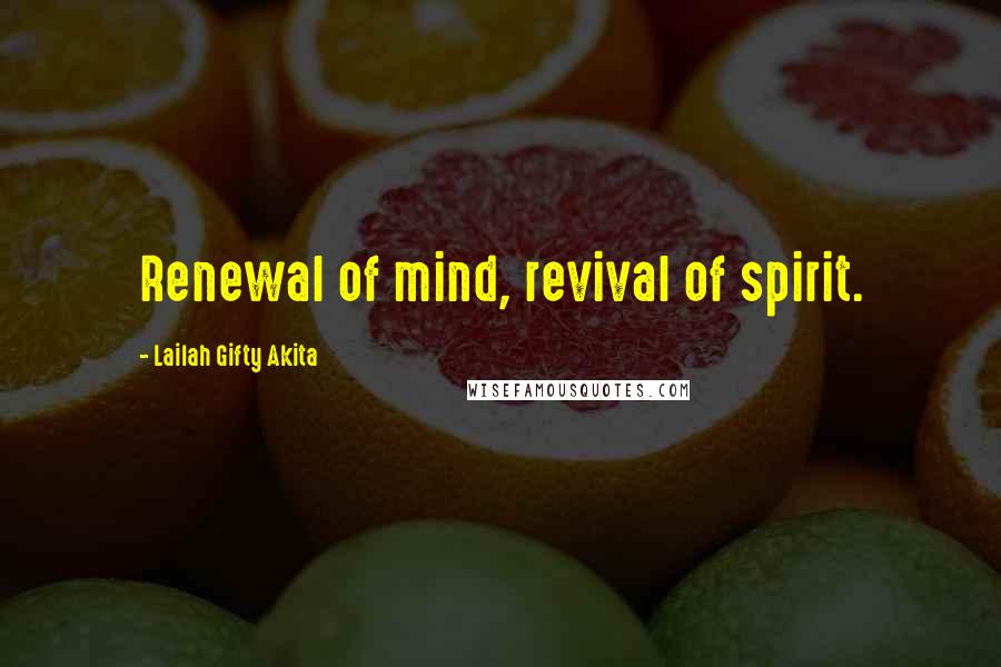 Lailah Gifty Akita Quotes: Renewal of mind, revival of spirit.