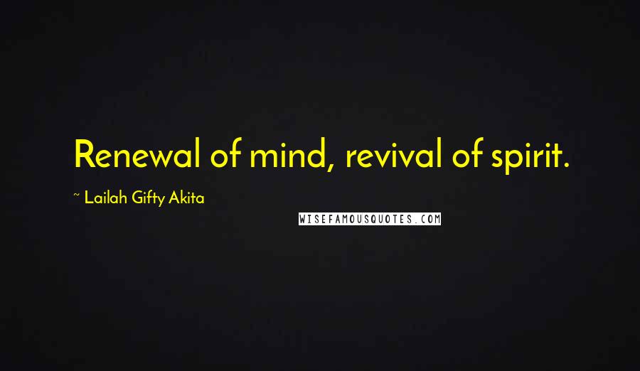 Lailah Gifty Akita Quotes: Renewal of mind, revival of spirit.