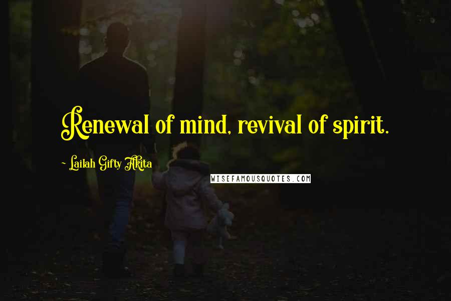 Lailah Gifty Akita Quotes: Renewal of mind, revival of spirit.