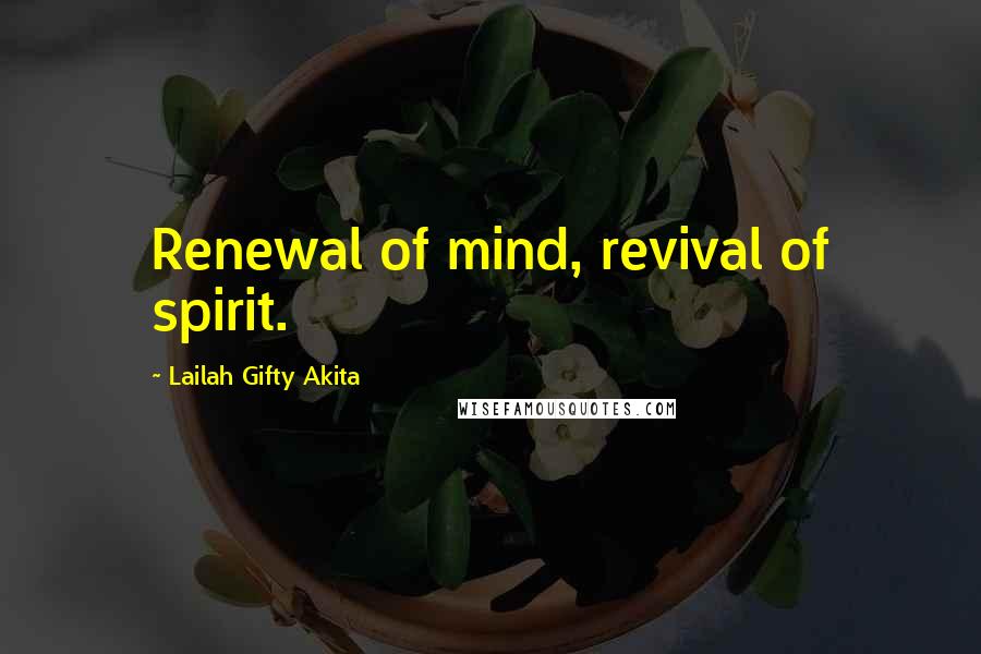 Lailah Gifty Akita Quotes: Renewal of mind, revival of spirit.