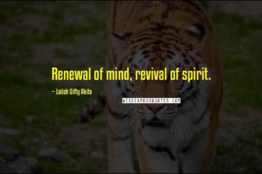 Lailah Gifty Akita Quotes: Renewal of mind, revival of spirit.