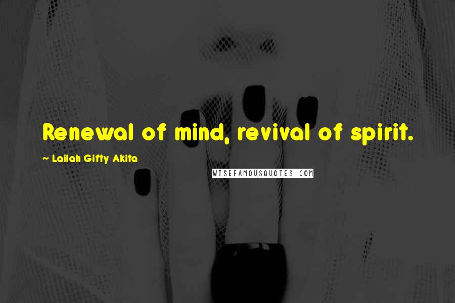 Lailah Gifty Akita Quotes: Renewal of mind, revival of spirit.