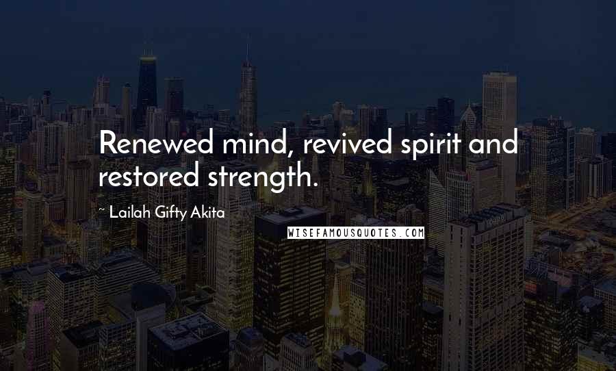 Lailah Gifty Akita Quotes: Renewed mind, revived spirit and restored strength.