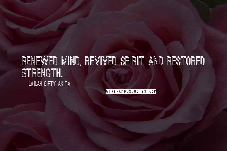 Lailah Gifty Akita Quotes: Renewed mind, revived spirit and restored strength.