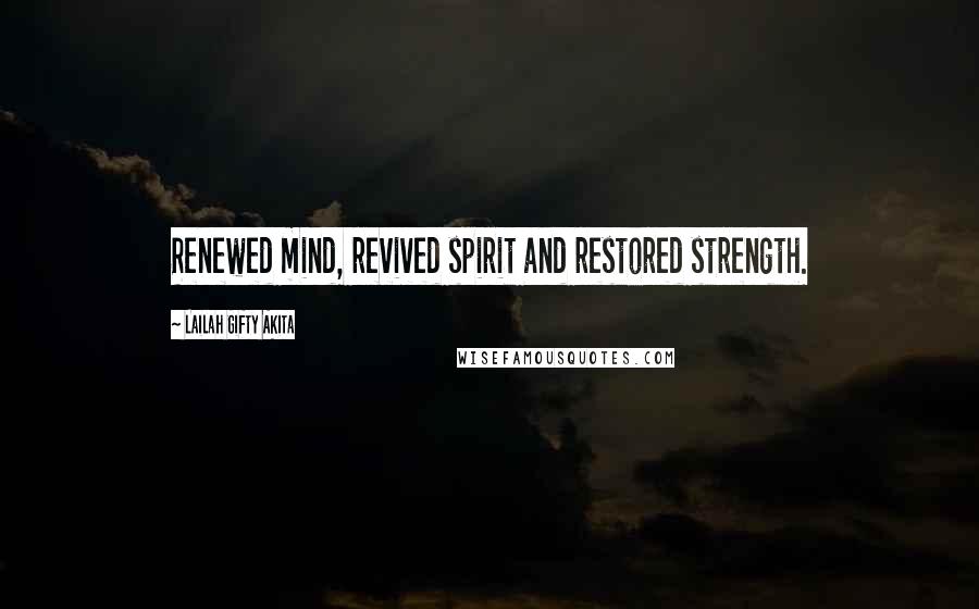 Lailah Gifty Akita Quotes: Renewed mind, revived spirit and restored strength.