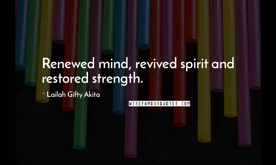 Lailah Gifty Akita Quotes: Renewed mind, revived spirit and restored strength.