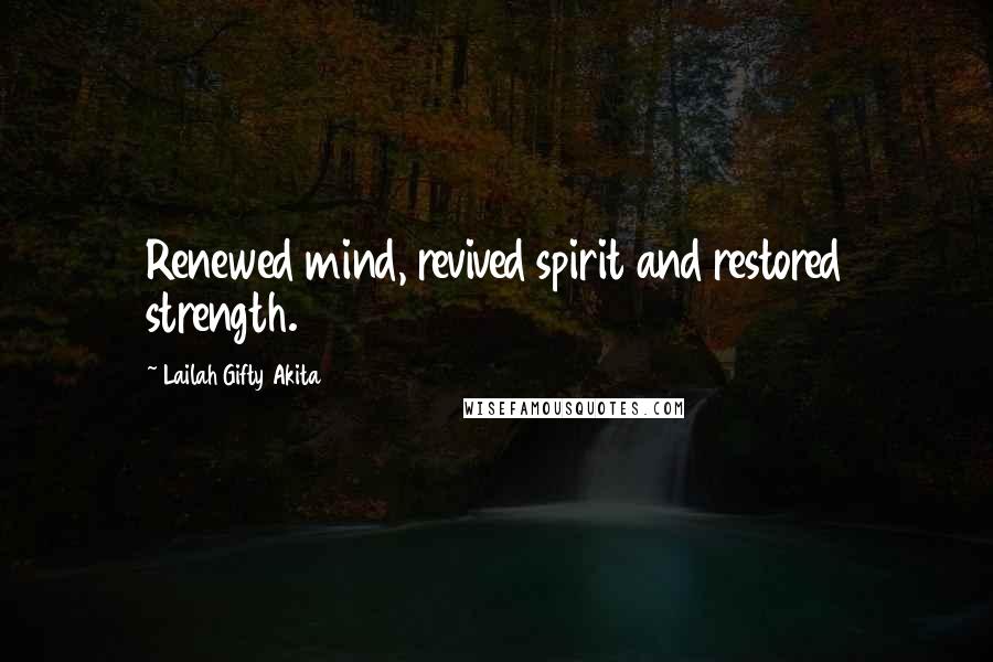 Lailah Gifty Akita Quotes: Renewed mind, revived spirit and restored strength.