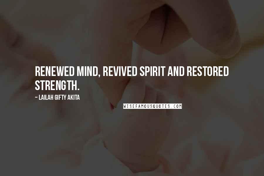 Lailah Gifty Akita Quotes: Renewed mind, revived spirit and restored strength.