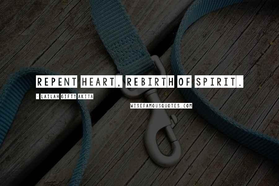 Lailah Gifty Akita Quotes: Repent heart, rebirth of spirit.