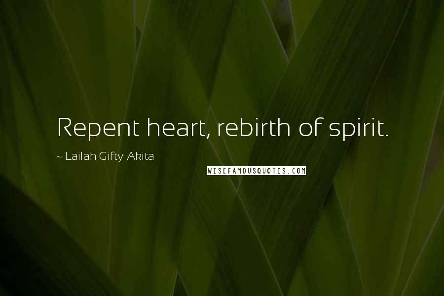 Lailah Gifty Akita Quotes: Repent heart, rebirth of spirit.
