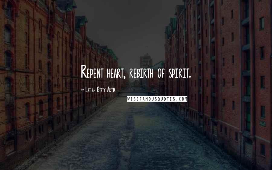 Lailah Gifty Akita Quotes: Repent heart, rebirth of spirit.