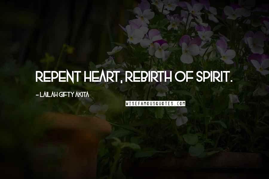 Lailah Gifty Akita Quotes: Repent heart, rebirth of spirit.