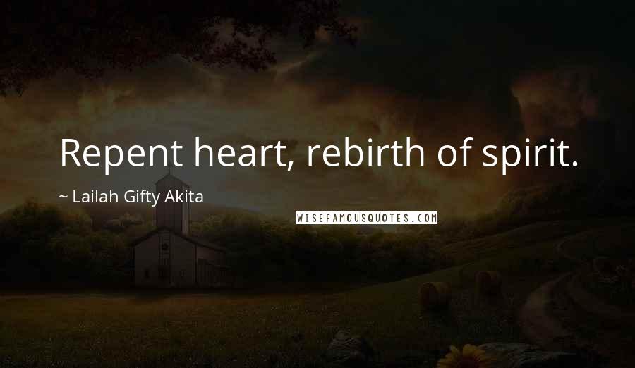 Lailah Gifty Akita Quotes: Repent heart, rebirth of spirit.